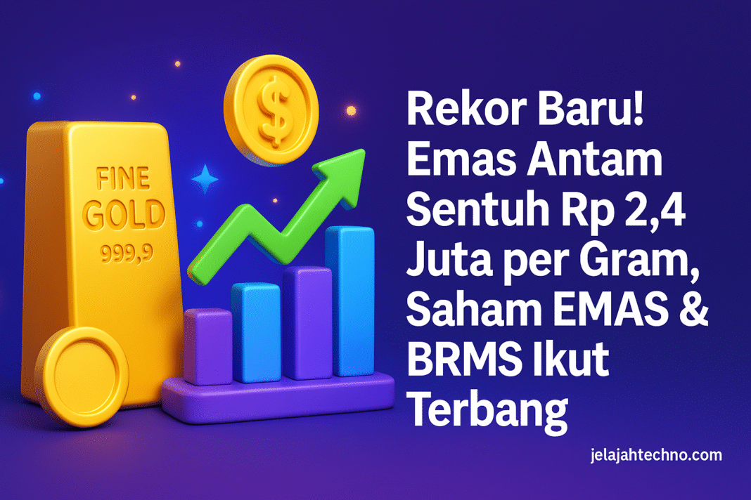Rekor Baru! Emas Antam Sentuh Rp 2,4 Juta per Gram, Saham EMAS & BRMS Ikut Terbang