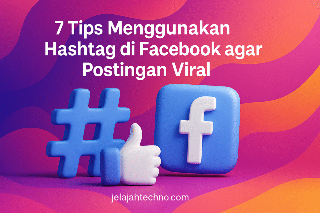 Mau postingan Facebook lebih mudah viral? Gunakan hashtag dengan benar. Ikuti 7 tips ini untuk meningkatkan reach dan followers.