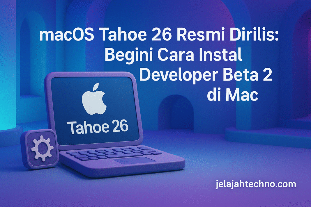 macOS Tahoe 26 Resmi Dirilis: Begini Cara Instal Developer Beta 2 di Mac