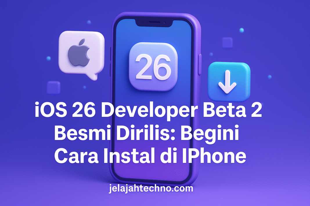 iOS 26 Developer Beta 2 Resmi Dirilis: Begini Cara Instal di iPhone
