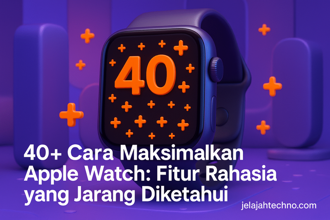 40+ Cara Maksimalkan Apple Watch: Fitur Rahasia yang Jarang Diketahui